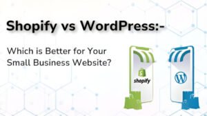 Shopify vs WordPress: Which is Better for Your Small Business Website?